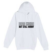 Dead Inside But Still Horny Premium Pullover Hoodie