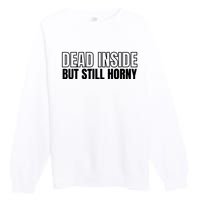 Dead Inside But Still Horny Premium Crewneck Sweatshirt