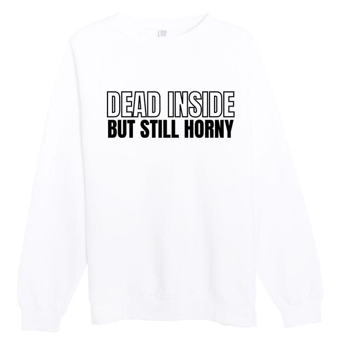 Dead Inside But Still Horny Premium Crewneck Sweatshirt