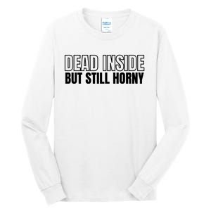 Dead Inside But Still Horny Tall Long Sleeve T-Shirt