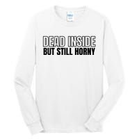 Dead Inside But Still Horny Tall Long Sleeve T-Shirt