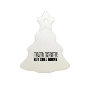 Dead Inside But Still Horny Ceramic Tree Ornament