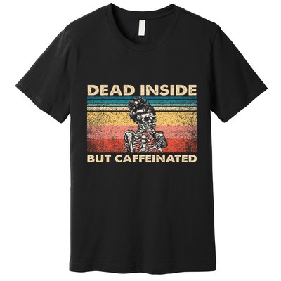 Dead Inside But Caffeinated Premium T-Shirt