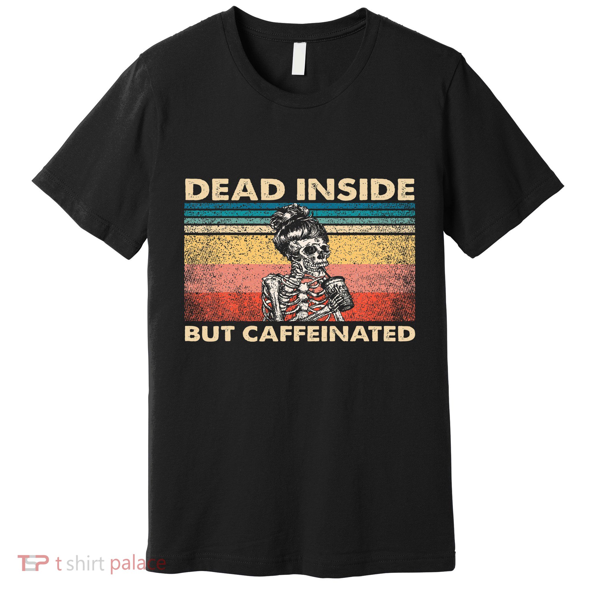 Dead Inside But Caffeinated Premium T-Shirt