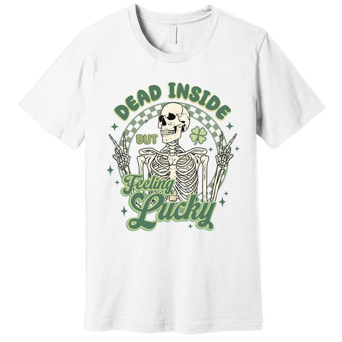 Dead Inside But Feeling Lucky Saint PatrickS Day Premium T-Shirt