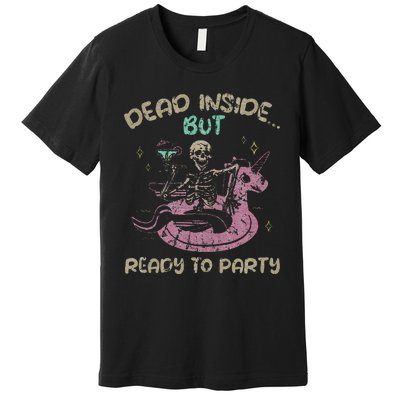 Dead Inside But Ready To Party Skeleton Chilling Premium T-Shirt