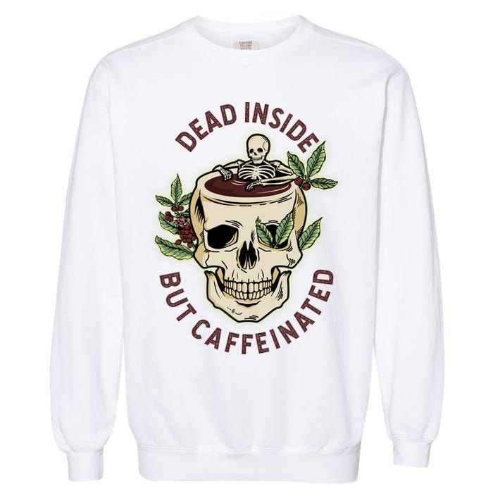 Dead Inside But Caffeinated Coffee Lover Skull Skeleton Garment-Dyed Sweatshirt