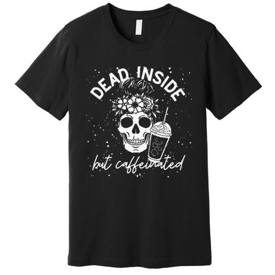 Dead Inside But Caffeinated Mom Skull Flower Coffee Lover Premium T-Shirt