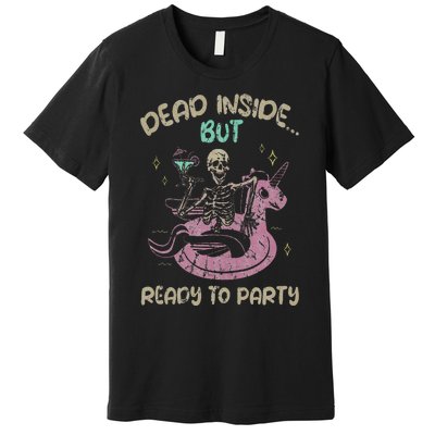 Dead Inside But Ready To Party Skeleton Chilling Premium T-Shirt