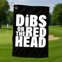 Dibs On The Redhead Golf Towel