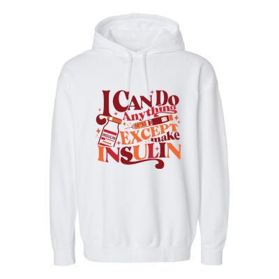 Diabetic I Can Do Anything Except Make Insulin Garment-Dyed Fleece Hoodie