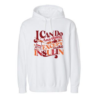 Diabetic I Can Do Anything Except Make Insulin Garment-Dyed Fleece Hoodie