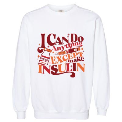 Diabetic I Can Do Anything Except Make Insulin Garment-Dyed Sweatshirt