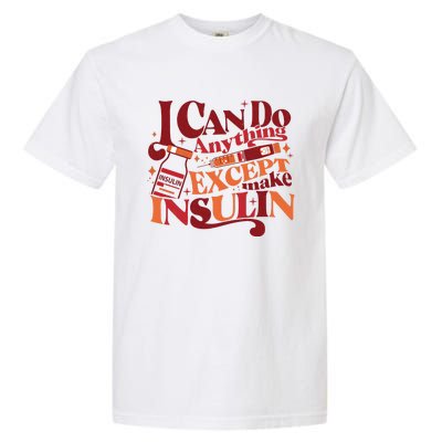 Diabetic I Can Do Anything Except Make Insulin Garment-Dyed Heavyweight T-Shirt