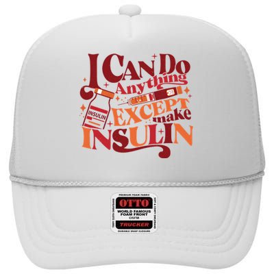 Diabetic I Can Do Anything Except Make Insulin High Crown Mesh Back Trucker Hat