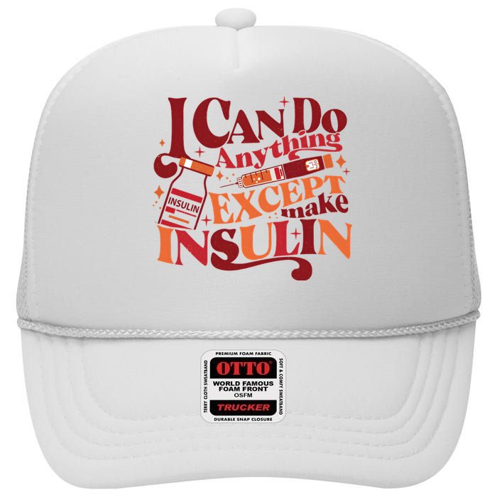 Diabetic I Can Do Anything Except Make Insulin High Crown Mesh Back Trucker Hat