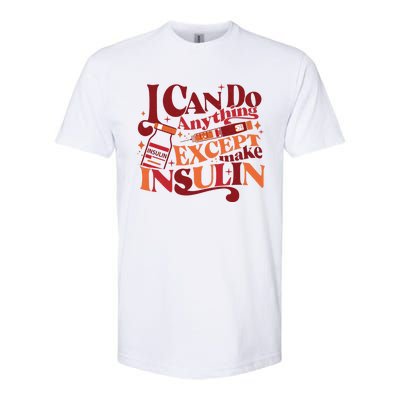 Diabetic I Can Do Anything Except Make Insulin Softstyle CVC T-Shirt