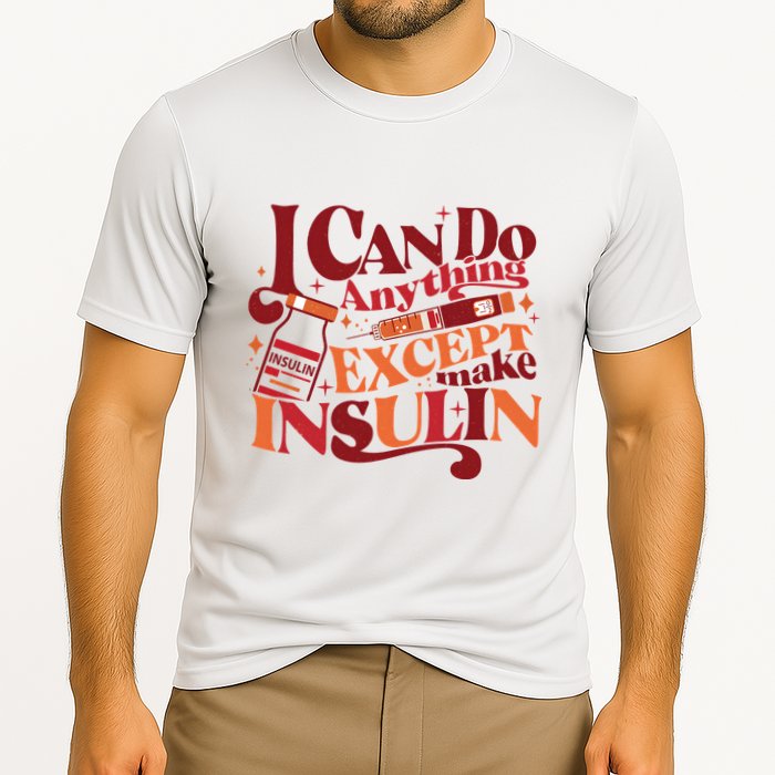 Diabetic I Can Do Anything Except Make Insulin Performance Shirt