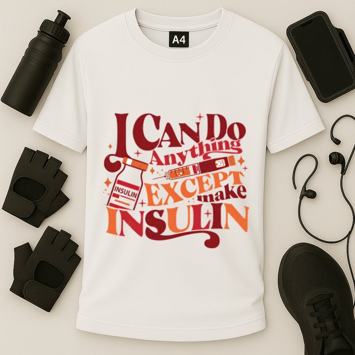 Diabetic I Can Do Anything Except Make Insulin Performance Shirt