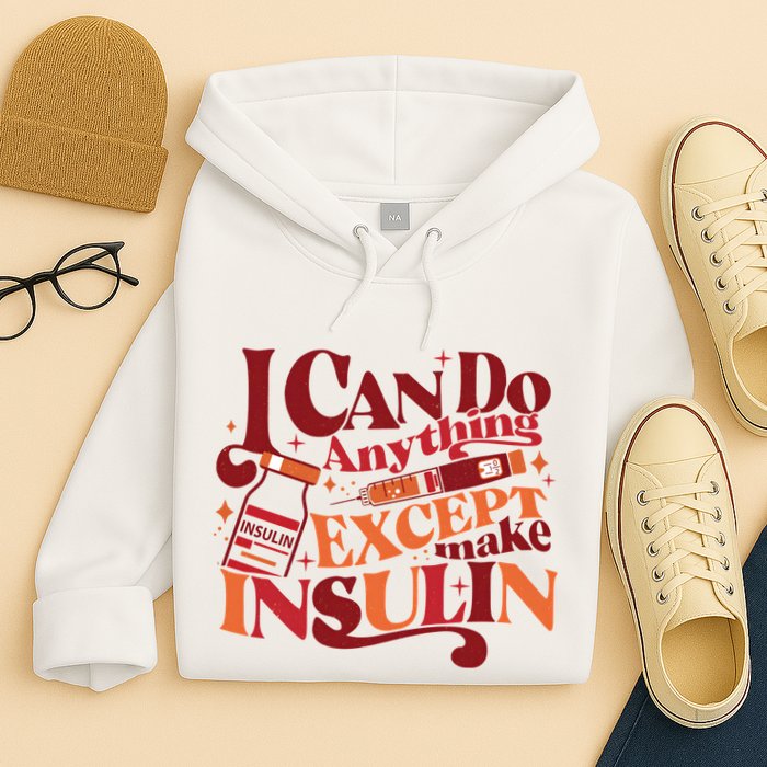 Diabetic I Can Do Anything Except Make Insulin Hoodie
