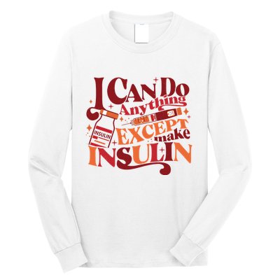 Diabetic I Can Do Anything Except Make Insulin Long Sleeve Shirt