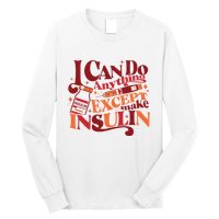 Diabetic I Can Do Anything Except Make Insulin Long Sleeve Shirt