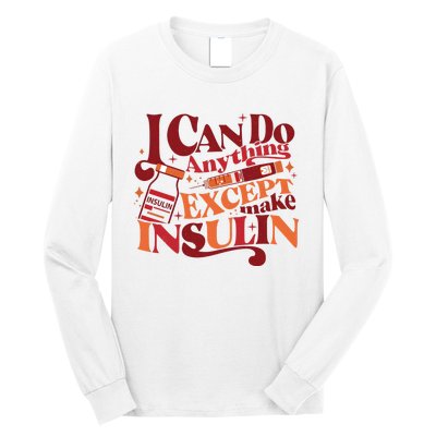 Diabetic I Can Do Anything Except Make Insulin Long Sleeve Shirt