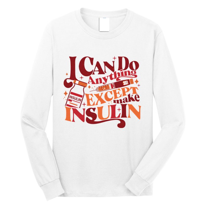 Diabetic I Can Do Anything Except Make Insulin Long Sleeve Shirt