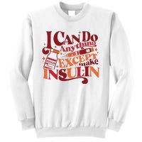 Diabetic I Can Do Anything Except Make Insulin Sweatshirt