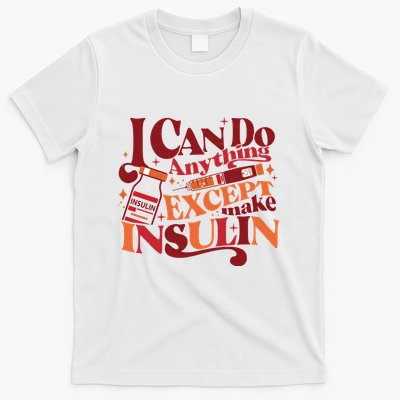 Diabetic I Can Do Anything Except Make Insulin T-Shirt