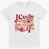 Diabetic I Can Do Anything Except Make Insulin T-Shirt