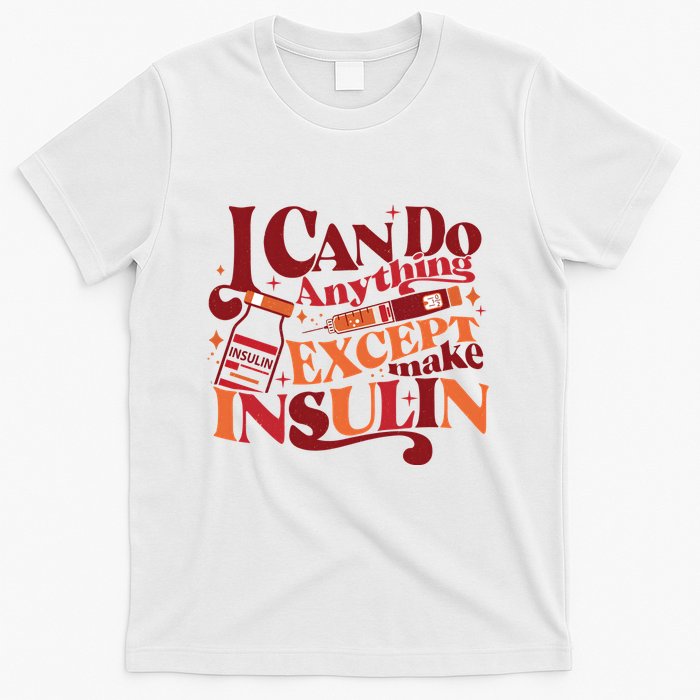 Diabetic I Can Do Anything Except Make Insulin T-Shirt