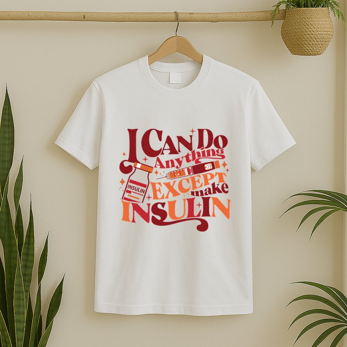 Diabetic I Can Do Anything Except Make Insulin T-Shirt