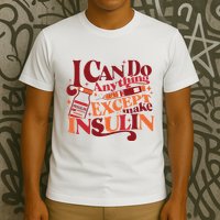 Diabetic I Can Do Anything Except Make Insulin T-Shirt
