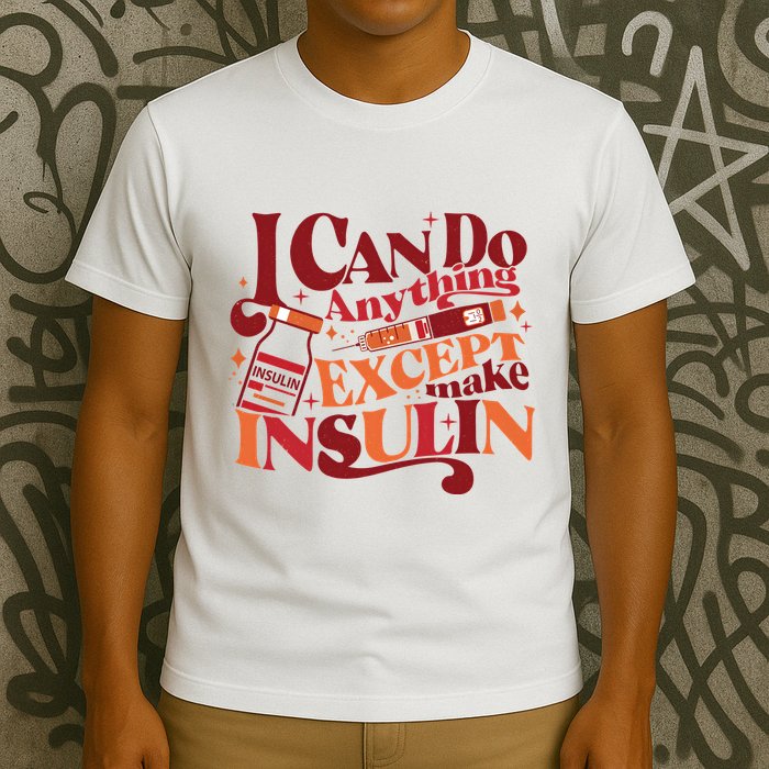 Diabetic I Can Do Anything Except Make Insulin T-Shirt