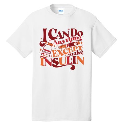 Diabetic I Can Do Anything Except Make Insulin Tall T-Shirt