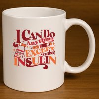 Diabetic I Can Do Anything Except Make Insulin 11oz C Handle Ceramic Mug
