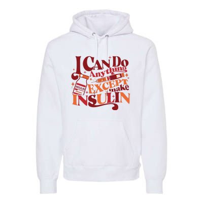 Diabetic I Can Do Anything Except Make Insulin Premium Hoodie