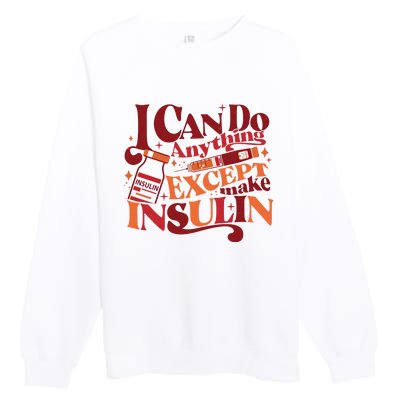 Diabetic I Can Do Anything Except Make Insulin Premium Crewneck Sweatshirt