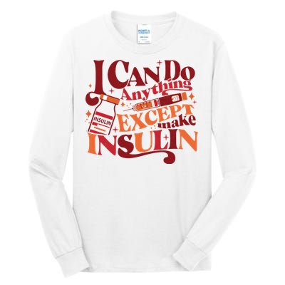 Diabetic I Can Do Anything Except Make Insulin Tall Long Sleeve T-Shirt