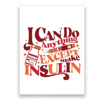 Diabetic I Can Do Anything Except Make Insulin Poster