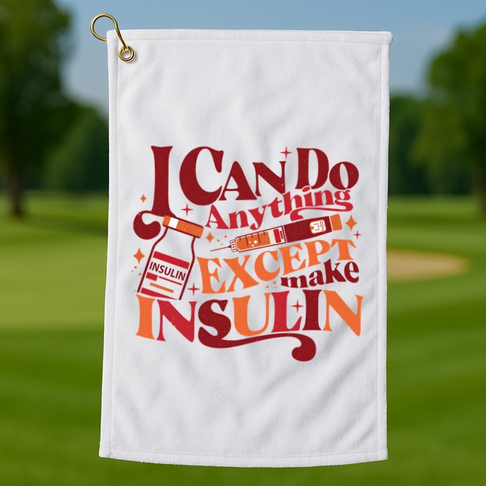 Diabetic I Can Do Anything Except Make Insulin Golf Towel