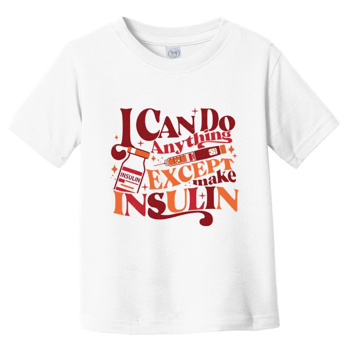 Diabetic I Can Do Anything Except Make Insulin Toddler T-Shirt