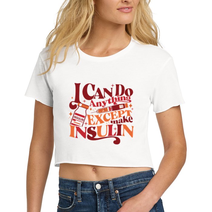 Diabetic I Can Do Anything Except Make Insulin Crop Top