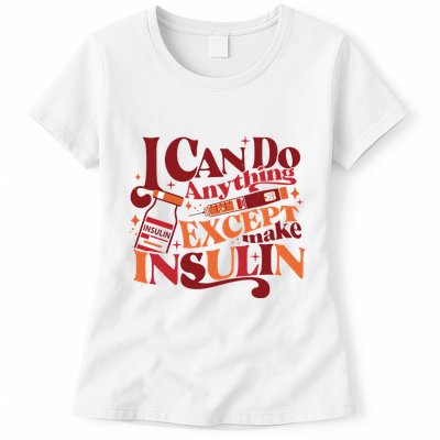 Diabetic I Can Do Anything Except Make Insulin Womens T-Shirt