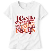 Diabetic I Can Do Anything Except Make Insulin Womens T-Shirt