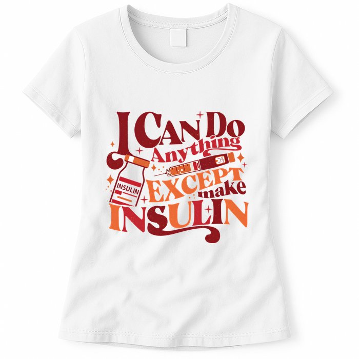 Diabetic I Can Do Anything Except Make Insulin Womens T-Shirt