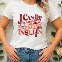 Diabetic I Can Do Anything Except Make Insulin Womens T-Shirt