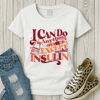 Diabetic I Can Do Anything Except Make Insulin Womens T-Shirt