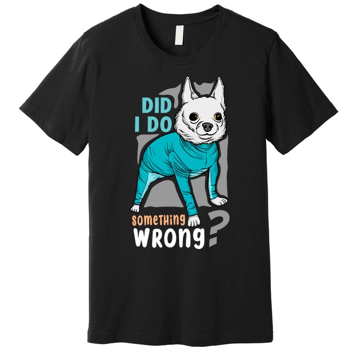 Did I Do Something Wrong Premium T-Shirt